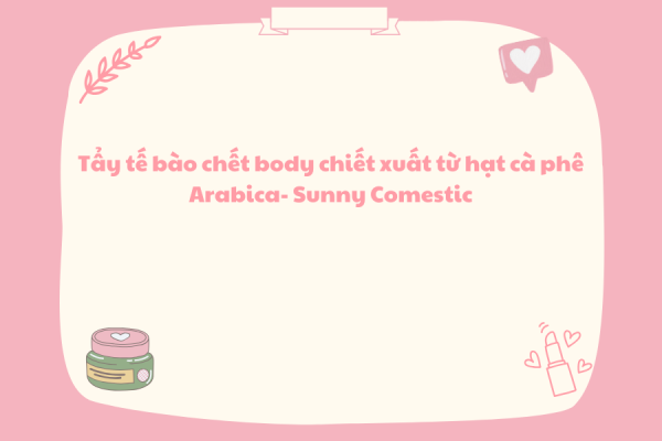 Tẩy tế bào chết body chiết xuất từ hạt cà phê Arabica- Sunny Comestic