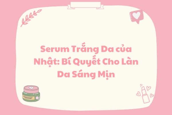 Serum Trắng Da của Nhật: Bí Quyết Cho Làn Da Sáng Mịn