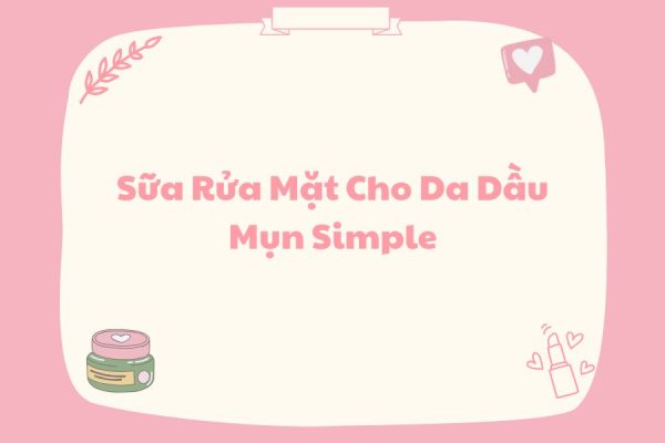 Sữa Rửa Mặt Cho Da Dầu Mụn Simple